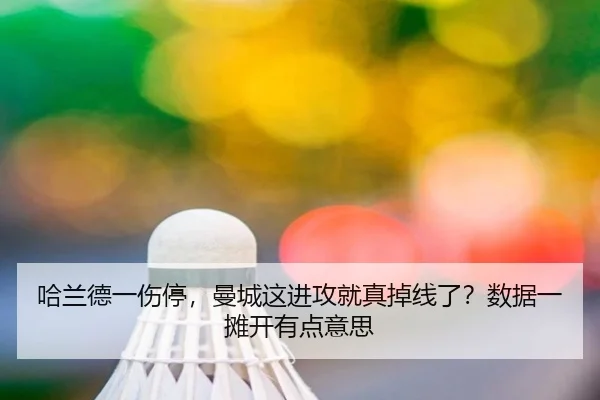 哈兰德一伤停，曼城这进攻就真掉线了？数据一摊开有点意思