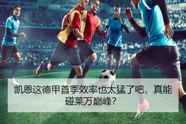 凯恩这德甲首季效率也太猛了吧，真能碰莱万巅峰？