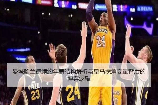 曼城哈兰德续约年薪结构解析与皇马挖角变量背后的博弈逻辑