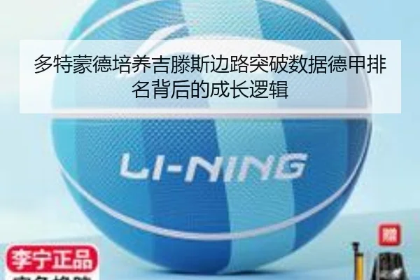 多特蒙德培养吉滕斯边路突破数据德甲排名背后的成长逻辑