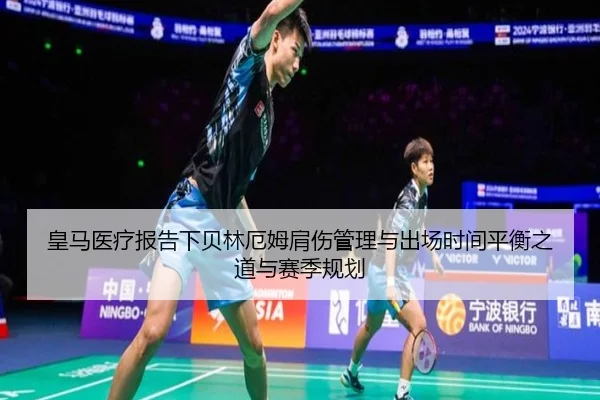 皇马医疗报告下贝林厄姆肩伤管理与出场时间平衡之道与赛季规划