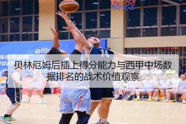 贝林厄姆后插上得分能力与西甲中场数据排名的战术价值观察