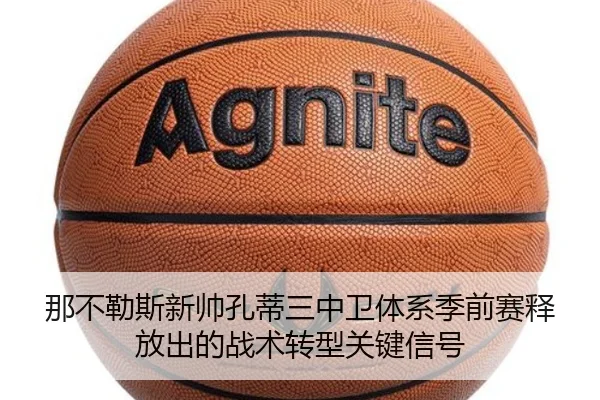 那不勒斯新帅孔蒂三中卫体系季前赛释放出的战术转型关键信号